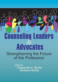 Counseling Leaders and Advocates (Strengthening the Future of the Profession) by Cassandra A. Storlie, Barbara Herlihy, 9781556204012