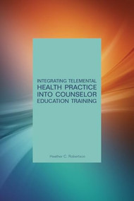 Integrating Telemental Health into Counselor Education Training by Heather Robertson, 9781556204173