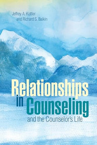 Relationships in Counseling and the Counselor's Life by Jeffrey A. Kottler, Richard S. Balkin, 9781556203602