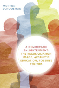 A Democratic Enlightenment (The Reconciliation Image, Aesthetic Education, Possible Politics) by Morton Schoolman, 9781478008033