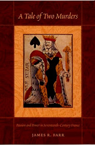 A Tale of Two Murders (Passion and Power in Seventeenth-Century France) by James R. Farr, 9780822334712