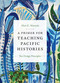 A Primer for Teaching Pacific Histories (Ten Design Principles) by Matt K. Matsuda, 9781478008477