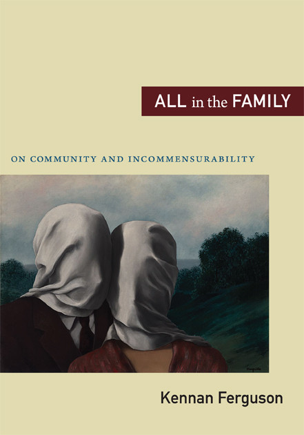 All in the Family (On Community and Incommensurability) by Kennan Ferguson, 9780822351900