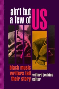 Ain't But a Few of Us (Black Music Writers Tell Their Story) by Willard Jenkins, 9781478019039