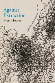 Against Extraction (Indigenous Modernism in the Twin Cities) by Matt Hooley, 9781478030362