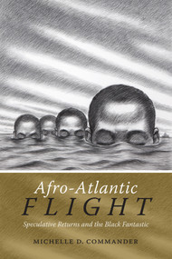 Afro-Atlantic Flight (Speculative Returns and the Black Fantastic) by Michelle D. Commander, 9780822363231
