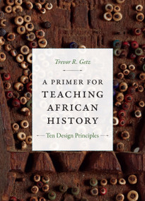 A Primer for Teaching African History (Ten Design Principles) by Trevor R. Getz, 9780822369820