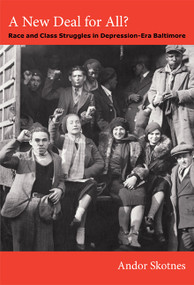 A New Deal for All? (Race and Class Struggles in Depression-Era Baltimore) by Andor Skotnes, 9780822353591