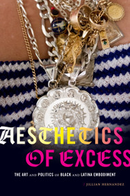 Aesthetics of Excess (The Art and Politics of Black and Latina Embodiment) by Jillian Hernandez, 9781478011101