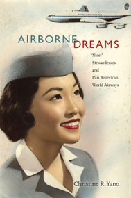Airborne Dreams ("Nisei" Stewardesses and Pan American World Airways) by Christine R. Yano, 9780822348504