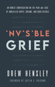 Invisible Grief (An Honest Conversation on the Pain and Loss of Unrealized Hopes, Dreams, and Good Desires) by Drew Hensley, 9781527113473