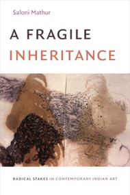 A Fragile Inheritance (Radical Stakes in Contemporary Indian Art) by Saloni Mathur, 9781478003014