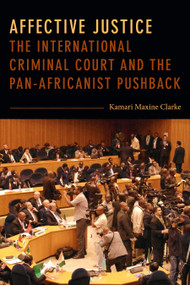 Affective Justice (The International Criminal Court and the Pan-Africanist Pushback) by Kamari Maxine Clarke, 9781478006701