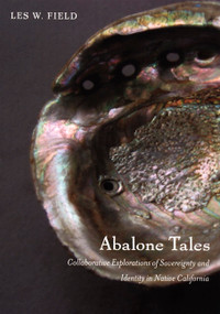 Abalone Tales (Collaborative Explorations of Sovereignty and Identity in Native California) by Les W. Field, 9780822342335