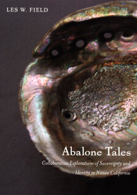 Abalone Tales (Collaborative Explorations of Sovereignty and Identity in Native California) by Les W. Field, 9780822342335
