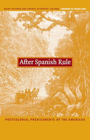 After Spanish Rule (Postcolonial Predicaments of the Americas) by Mark Thurner, Andrés Guerrero, 9780822331940