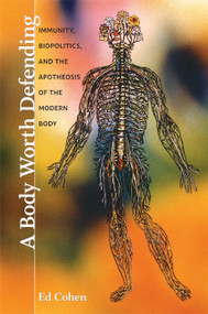 A Body Worth Defending (Immunity, Biopolitics, and the Apotheosis of the Modern Body) by Ed Cohen, 9780822345350