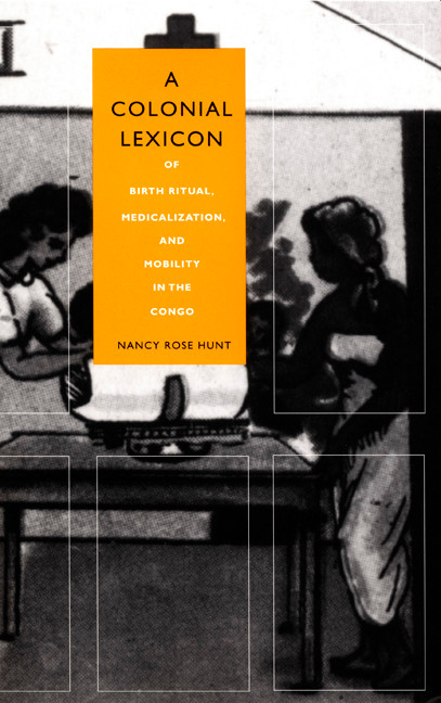 A Colonial Lexicon (Of Birth Ritual, Medicalization, and Mobility in the Congo) by Nancy Rose Hunt, 9780822323662