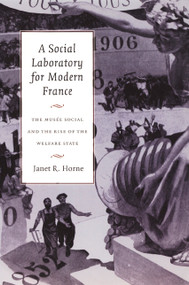 A Social Laboratory for Modern France (The Musée Social and the Rise of the Welfare State) by Janet R. Horne, 9780822327929