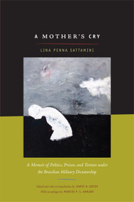 A Mother's Cry (A Memoir of Politics, Prison, and Torture under the Brazilian Military Dictatorship) by Lina Sattamini, Rex P. Nielson, James N. Green, 9780822347361