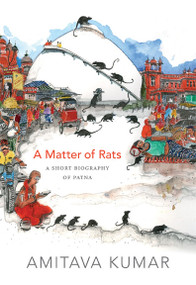 A Matter of Rats (A Short Biography of Patna) by Amitava Kumar, 9780822357049