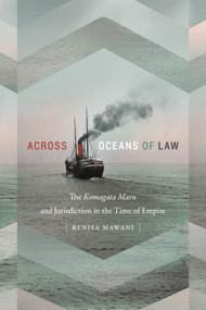 Across Oceans of Law (The Komagata Maru and Jurisdiction in the Time of Empire) by Renisa Mawani, 9780822370352