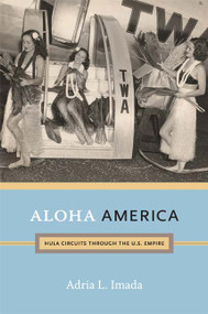 Aloha America (Hula Circuits through the U.S. Empire) by Adria L. Imada, 9780822352075
