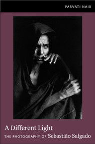 A Different Light (The Photography of Sebastião Salgado) by Parvati Nair, 9780822350484