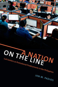 A Nation on the Line (Call Centers as Postcolonial Predicaments in the Philippines) by Jan M. Padios, 9780822370598
