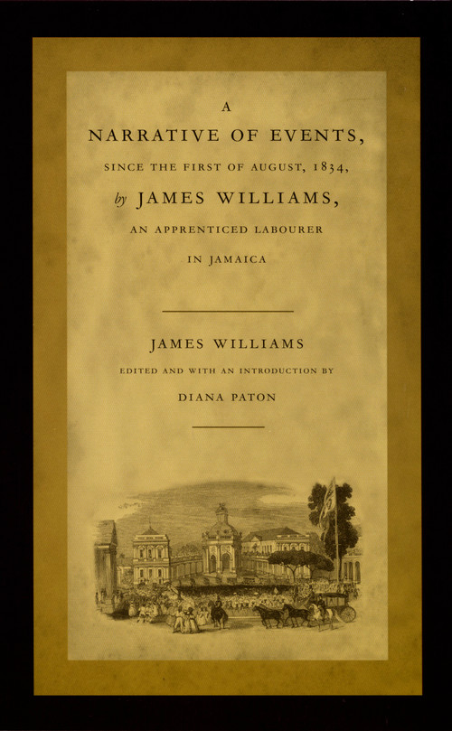 A Narrative of Events, since the First of August, 1834, by James Williams, an Apprenticed Labourer in Jamaica - 9780822326588 - 9780822326588 by James Williams, Diana Paton, 9780822326588