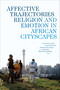 Affective Trajectories (Religion and Emotion in African Cityscapes) by Hansjörg Dilger, Astrid Bochow, Marian Burchardt, Matthew Wilhelm-Solomon, 9781478006268