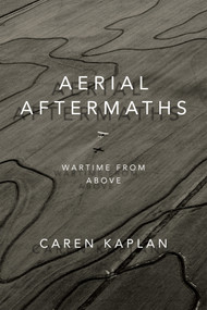Aerial Aftermaths (Wartime from Above) by Caren Kaplan, 9780822370178