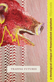 Trading Futures (A Theological Critique of Financialized Capitalism) - 9781478016144 by Filipe Maia, 9781478016144
