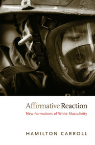 Affirmative Reaction (New Formations of White Masculinity) by Hamilton Carroll, 9780822349488