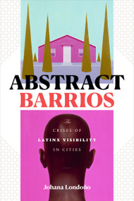 Abstract Barrios (The Crises of Latinx Visibility in Cities) by Johana Londoño, 9781478009658