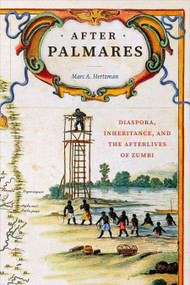 After Palmares (Diaspora, Inheritance, and the Afterlives of Zumbi) by Marc A Hertzman, 9781478030522