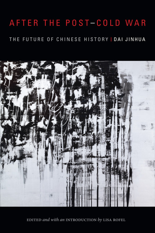 After the Post-Cold War (The Future of Chinese History) by Jinhua Dai, Lisa Rofel, 9781478000518