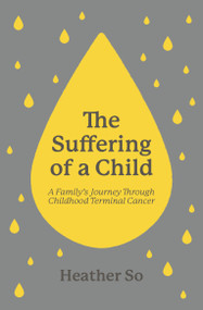 The Suffering of a Child (A family's journey through childhood terminal cancer) by Heather So, 9781527112988
