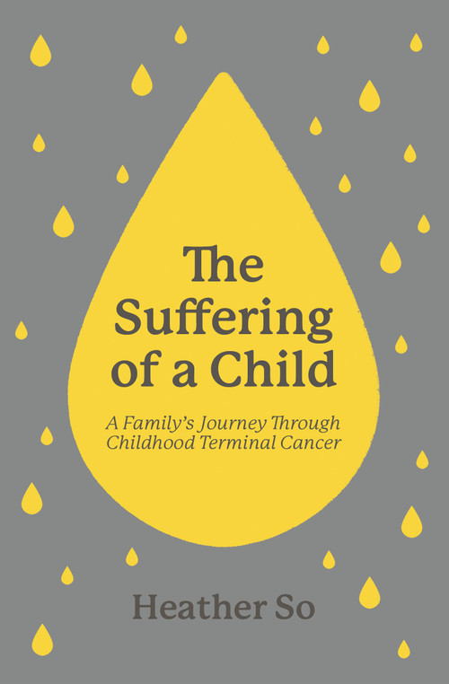 The Suffering of a Child (A family's journey through childhood terminal cancer) by Heather So, 9781527112988
