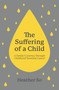 The Suffering of a Child (A family's journey through childhood terminal cancer) by Heather So, 9781527112988