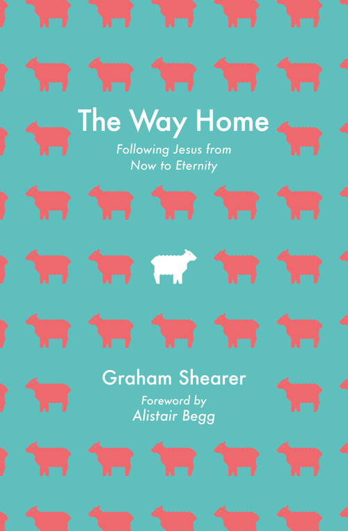 The Way Home (Following Jesus from Now to Eternity) by Graham Shearer, 9781527113176