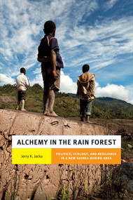 Alchemy in the Rain Forest (Politics, Ecology, and Resilience in a New Guinea Mining Area) by Jerry K. Jacka, 9780822360117