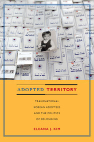 Adopted Territory (Transnational Korean Adoptees and the Politics of Belonging) by Eleana J. Kim, 9780822346951