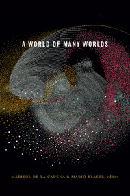 A World of Many Worlds by Marisol de la Cadena, Mario Blaser, 9781478002956