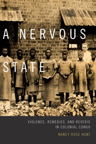 A Nervous State (Violence, Remedies, and Reverie in Colonial Congo) by Nancy Rose Hunt, 9780822359654