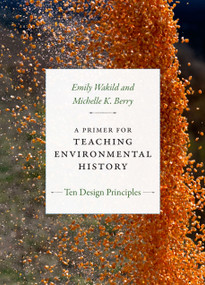 A Primer for Teaching Environmental History (Ten Design Principles) by Emily Wakild, Michelle K. Berry, 9780822371489