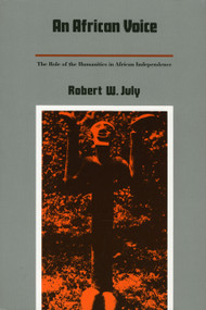 An African Voice (The Role of the Humanities in African Independence) by Robert W. July, 9780822307693