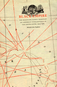 Black Empire (The Masculine Global Imaginary of Caribbean Intellectuals in the United States, 1914-1962) by Michelle Ann Stephens, 9780822335887