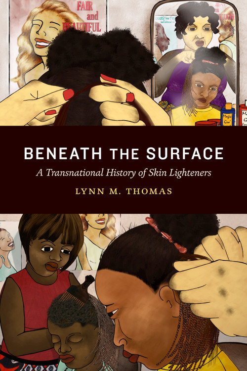 Beneath the Surface (A Transnational History of Skin Lighteners) by Lynn M. Thomas, 9781478006428