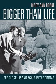 Bigger Than Life (The Close-Up and Scale in the Cinema) by Mary Ann Doane, 9781478014485